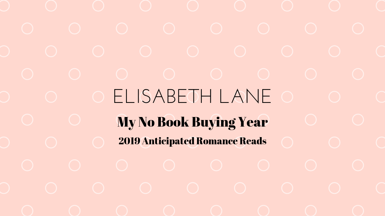 Elisabeth Lane My No Book Buying Year 2019 Most Anticipated Romance Reads