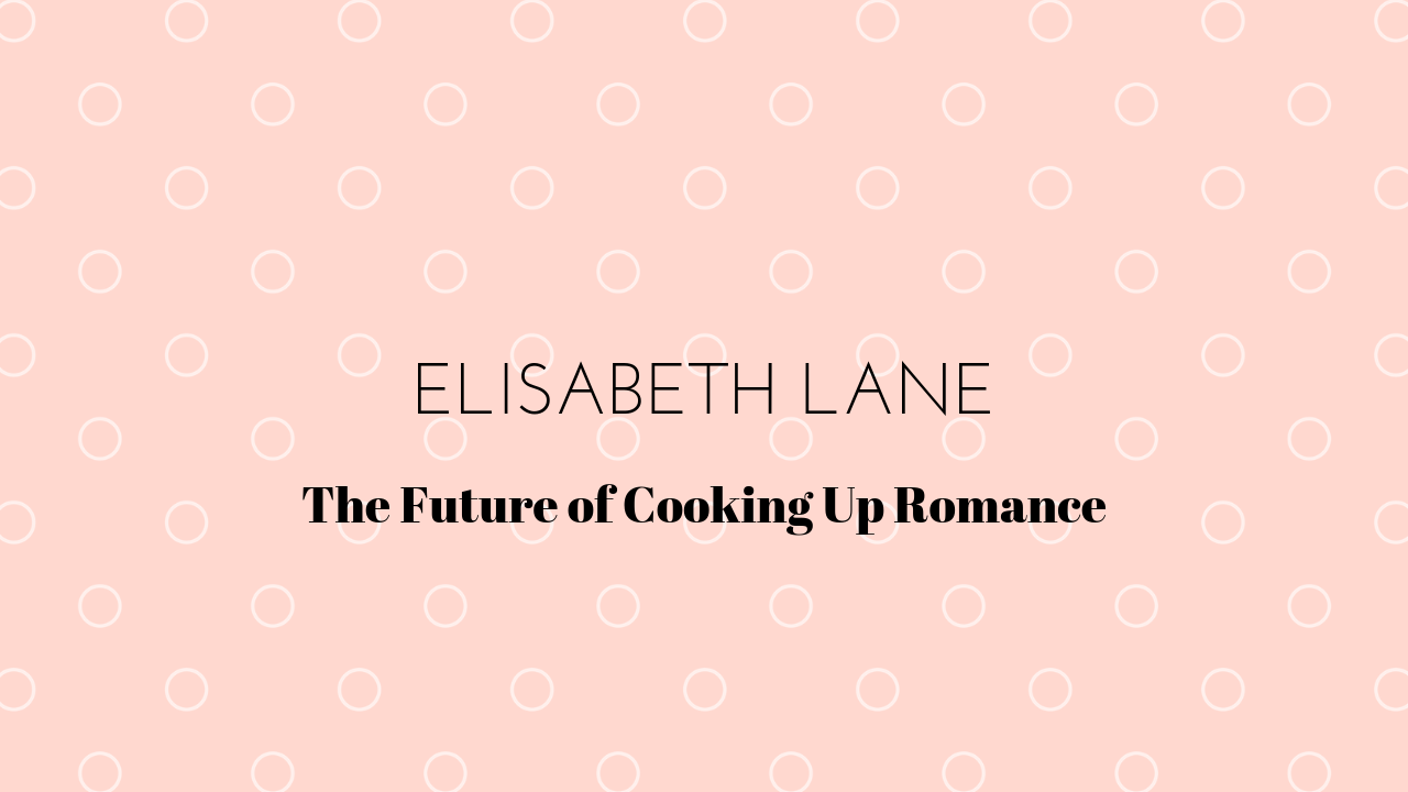 Elisabeth Lane The Future of Cooking Up Romance